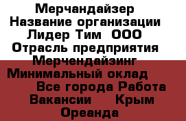 Мерчандайзер › Название организации ­ Лидер Тим, ООО › Отрасль предприятия ­ Мерчендайзинг › Минимальный оклад ­ 23 000 - Все города Работа » Вакансии   . Крым,Ореанда